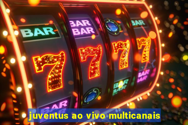 juventus ao vivo multicanais